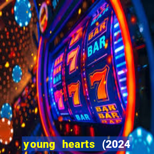 young hearts (2024 assistir online gratis)